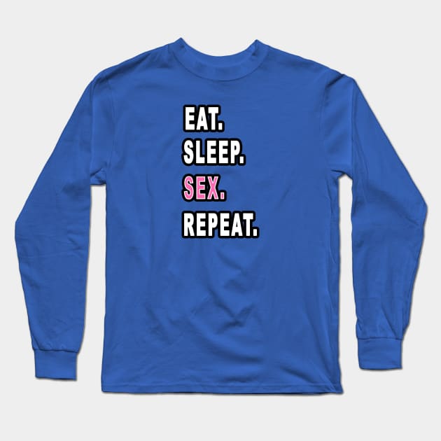 Eat. Sleep. Sex. Repeat. Long Sleeve T-Shirt by graphics